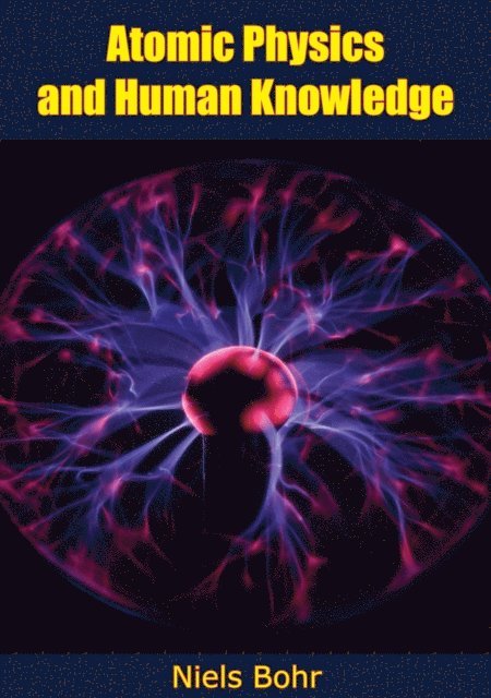Niels Bohr - Atomic Physics and Human Knowledge, E-bok