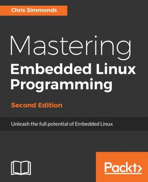 Chris Simmonds - Mastering Embedded Linux Programming, E-bok