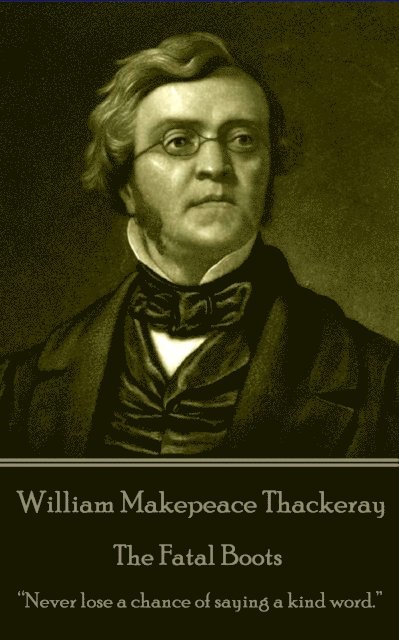 William Makepeace Thackeray - William Makepeace Thackeray - The Fatal Boots: "Never lose a chance of saying a kind word.", Häftad