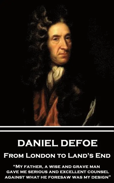 Daniel Defoe - Daniel Defoe - From London to Land's End: "My father, a wise and grave man, gave me serious and excellent counsel against what he foresaw was my desig, Häftad. Tillgänglighet: Lägg i varukorg