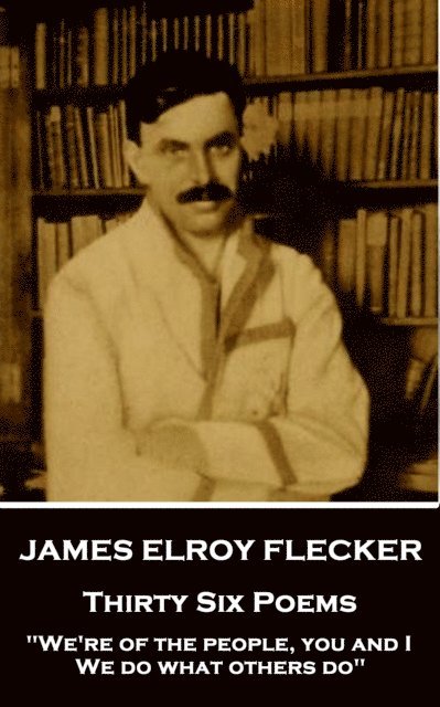 James Elroy Flecker - Thirty Six Poems, E-bok