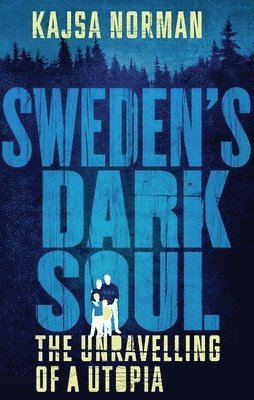 Kajsa Norman - Sweden's Dark Soul: The Unravelling of a Utopia, Inbunden