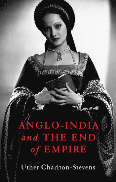 Uther Charlton-Stevens - Anglo-India and the End of Empire, E-bok