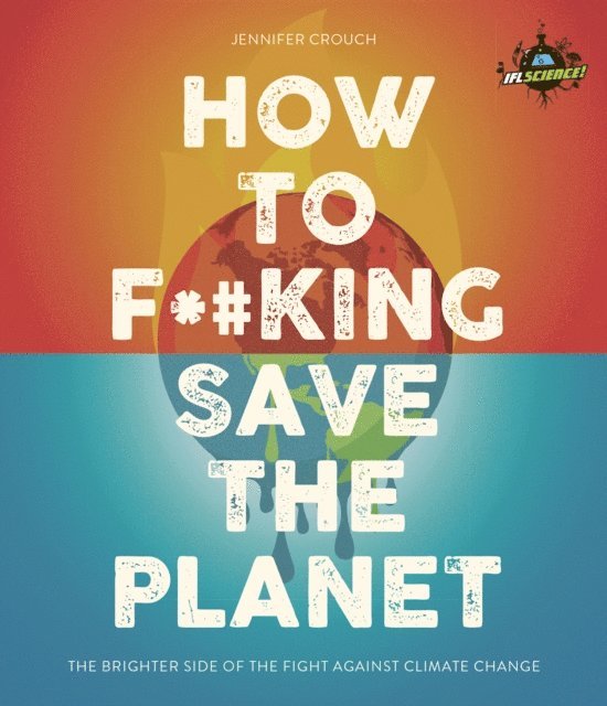 Jennifer Crouch - IFLScience! How to F**king Save the Planet, E-bok
