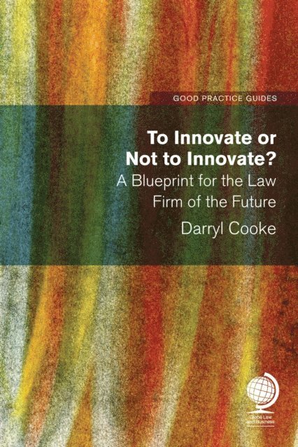 Darryl Cooke - To Innovate or Not to Innovate: A blueprint for the law firm of the future, E-bok