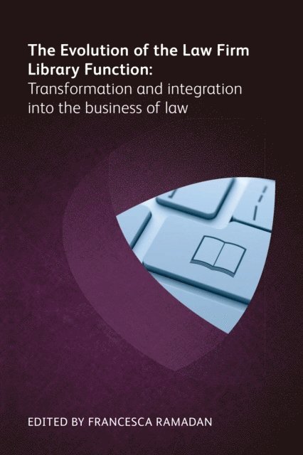 Ed Walters, Sean Tate, Jocelyn K Sagherian, Jill L Kilgore, Monice Kaczorowski, Tunisia Johnson, Jim Haggerty, Patrick DiDomenico, Kara Buzga, Cynthia Brown, Scott D Bailey, CJ Anderson, Francesca Ramadan - Evolution of the Law Firm Library Function, E-bok