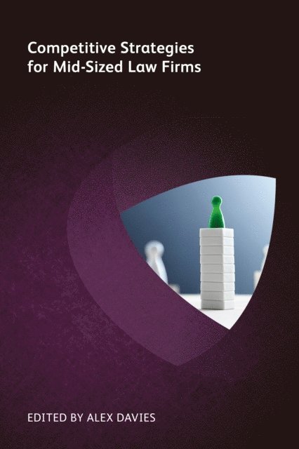 Charlotte Ogilvie, Stuart Wilson, David Urbanik, Chris Austin, John Sterling, Mark Medice, Nancey L Watson, Fred H Bartlit, John Alber, Alex Davies - Competitive Strategies for Mid-Sized Law Firms, E-bok