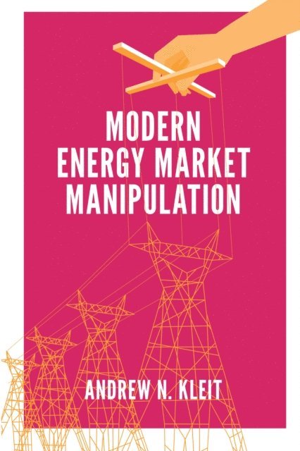 Andrew N. Kleit - Modern Energy Market Manipulation, E-bok