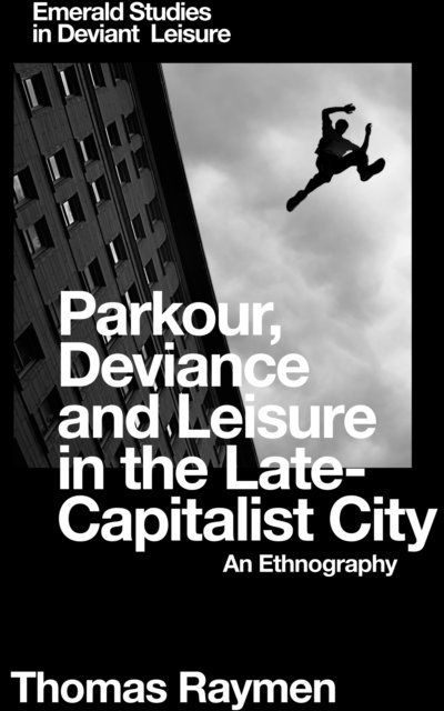Thomas Raymen - Parkour, Deviance and Leisure in the Late-Capitalist City, E-bok