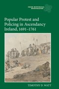 Popular Protest and Policing in Ascendancy Ireland, 1691-1761
