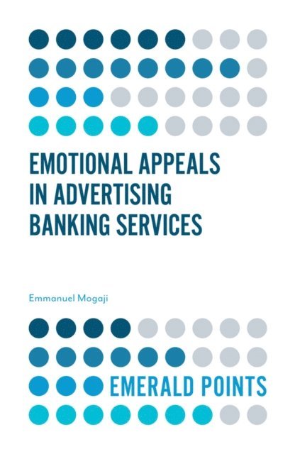 Emmanuel Mogaji - Emotional Appeals in Advertising Banking Services, E-bok