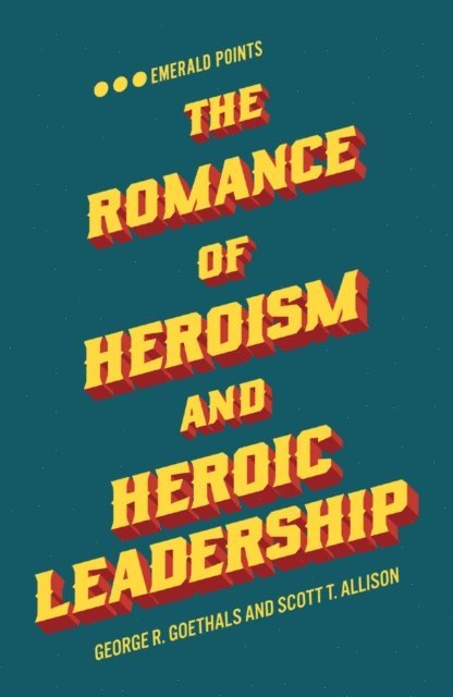 Scott T. Allison, George R. Goethals - Romance of Heroism and Heroic Leadership, E-bok