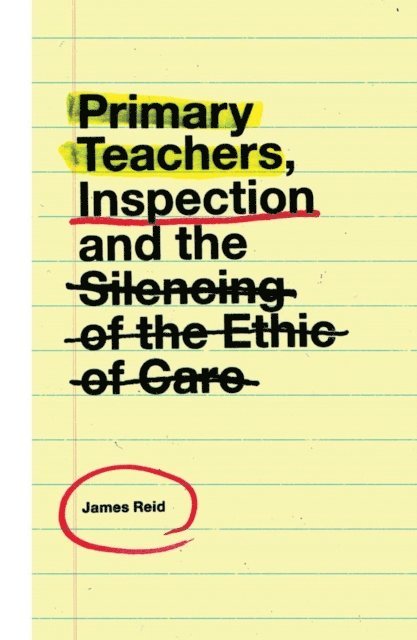 James Reid - Primary Teachers, Inspection and the Silencing of the Ethic of Care, E-bok
