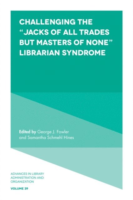 Samantha Schmehl Hines, George J. Fowler - Challenging the &quote;Jacks of All Trades but Masters of None&quote; Librarian Syndrome, E-bok