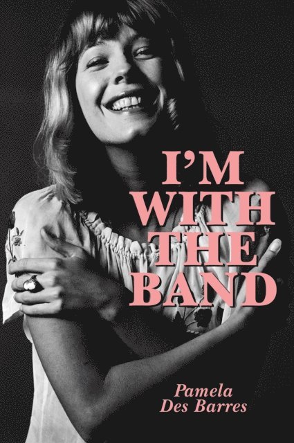 Pamela Des Barres - I'm With the Band: Confessions of a Groupie, E-bok