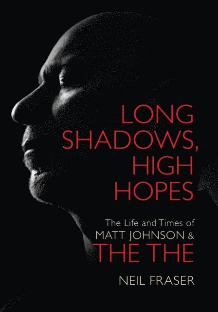 Neil Fraser - Long Shadows, High Hopes: The Life and Times of Matt Johnson & The The, E-bok