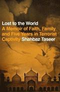 Lost to the World : A Memoir of Faith, Family and Five Years in Terrorist Captivity