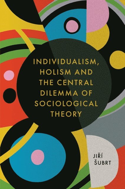 Jiri Subrt - Individualism, Holism and the Central Dilemma of Sociological Theory, E-bok