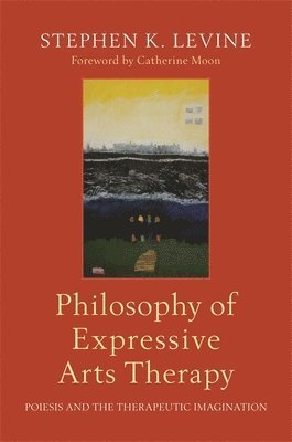 Philosophy of Expressive Arts Therapy av Stephen K Levine