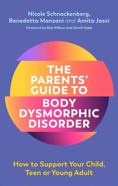 Nicole Schnackenberg, Amita Jassi, Benedetta Monzani - Parents' Guide to Body Dysmorphic Disorder, E-bok