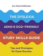 The Dyslexia, ADHD, and DCD-Friendly Study Skills Guide