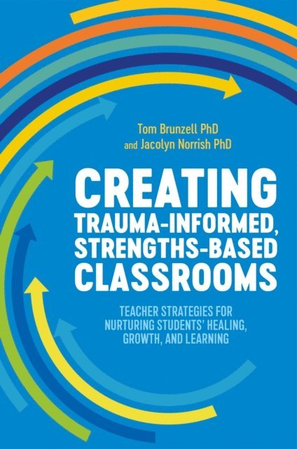 Tom Brunzell, Jacolyn Norrish - Creating Trauma-Informed, Strengths-Based Classrooms, E-bok