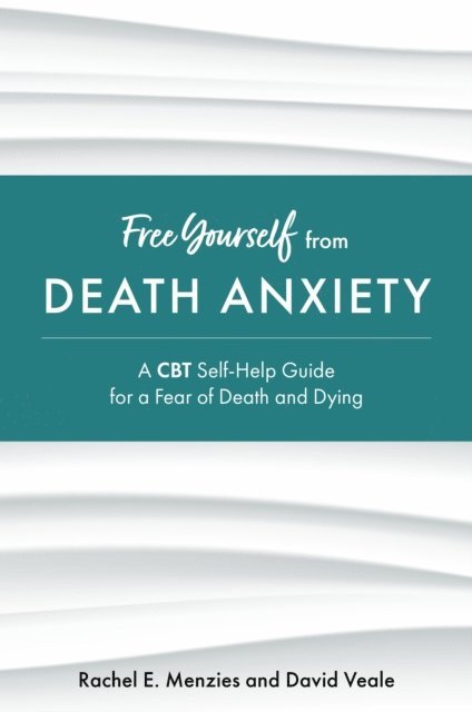 Rachel Menzies, David Veale - Free Yourself from Death Anxiety, E-bok