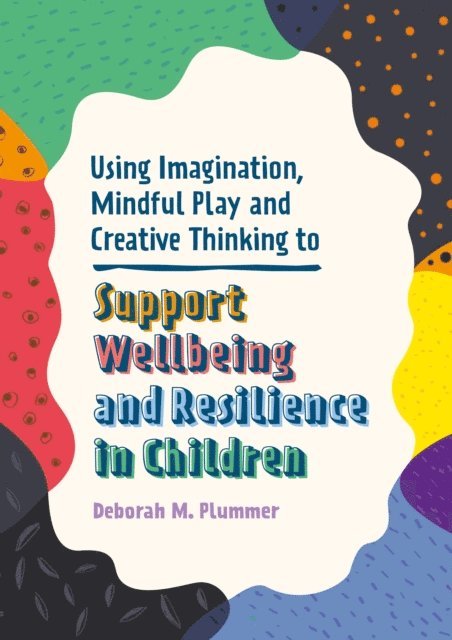Deborah Plummer - Using Imagination, Mindful Play and Creative Thinking to Support Wellbeing and Resilience in Children, E-bok