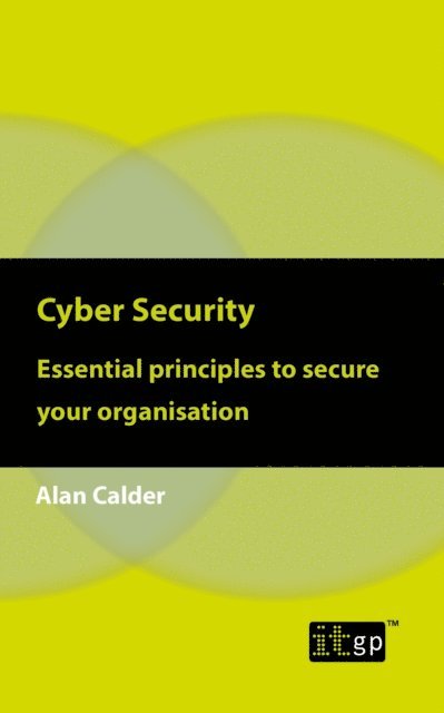 Alan Calder - Cyber Security: Essential principles to secure your organisation, E-bok