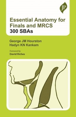 George JM Hourston, Hadyn KN Kankam - Essential Anatomy for Finals and MRCS: 300 SBAs, Inbunden