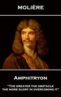Moliere - Amphitryon: 'The greater the obstacle, the more glory in overcoming it''