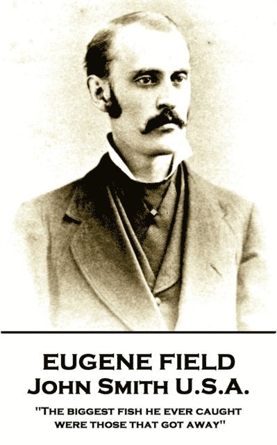 Eugene Field - John Smith U.S.A.: "The biggest fish he ever caught were those that got away"
