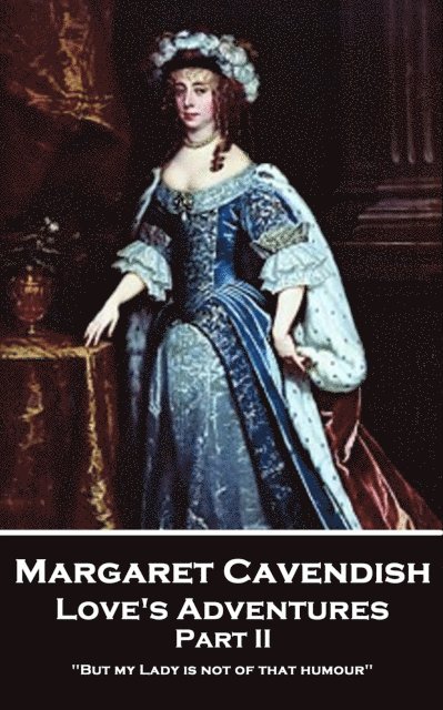 Margaret Cavendish - Margaret Cavendish - Love's Adventures - Part II: 'But my Lady is not of that humour'', Häftad