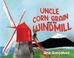 Ana Goncalves - Uncle Corn Grain and the Windmill, Häftad