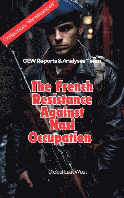 GEW Reports & Analyses Team. - French Resistance Against Nazi Occupation, E-bok