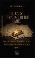 Hichem Karoui - The UAEs' Strategy in the Sahel: Resource Extraction, Proxy Wars And The Destabilisation Of North Africa, Inbunden