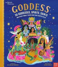 British Museum: Goddess: 50 Goddesses, Spirits, Saints and Other Female Figures Who Have Shaped Belief