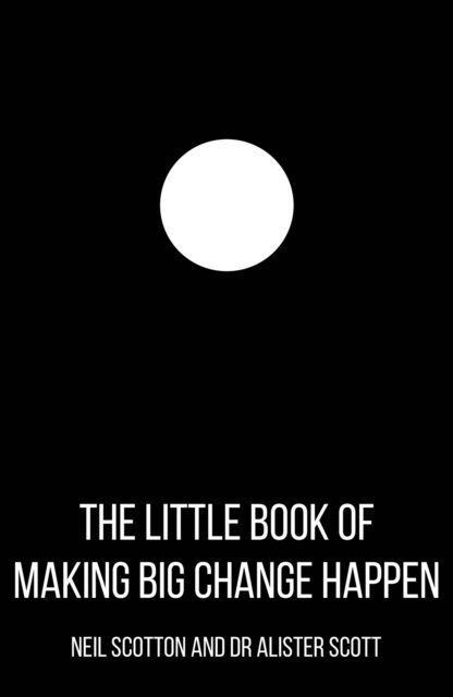 Alister Scott, Neil Scotton - Little Book of Making Big Change Happen, E-bok
