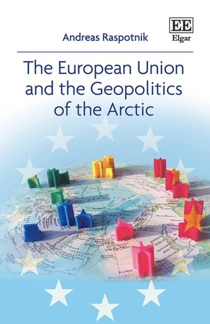 Andreas Raspotnik - European Union and the Geopolitics of the Arctic, E-bok