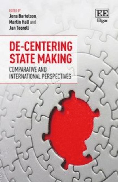 Jan Teorell, Martin Hall, Jens Bartelson - De-Centering State Making, E-bok