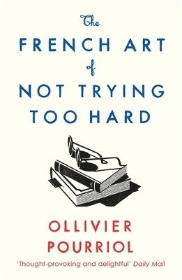 French Art of Not Trying Too Hard by Ollivier Pourriol