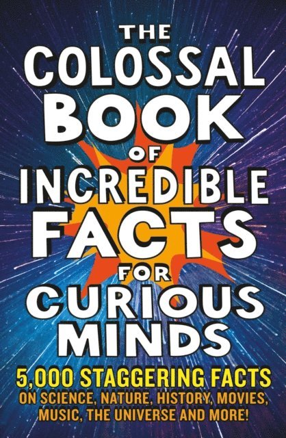 Chas Newkey-Burden, Trevor Davies, Tom Parfitt, Ken Okona-Mensah, Sarah Tomley, Simon Brew, Nigel Henbest - Colossal Book of Incredible Facts for Curious Minds, E-bok