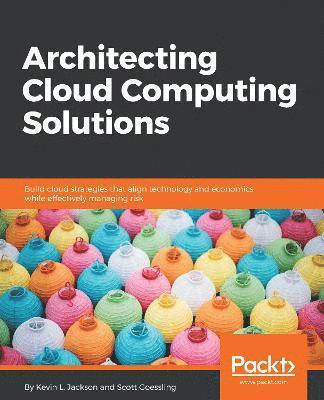 Kevin L. Jackson, Scott Goessling - Architecting Cloud Computing Solutions: Build cloud strategies that align technology and economics while effectively managing risk, Häftad. Tillgänglighet: Lägg i varukorg