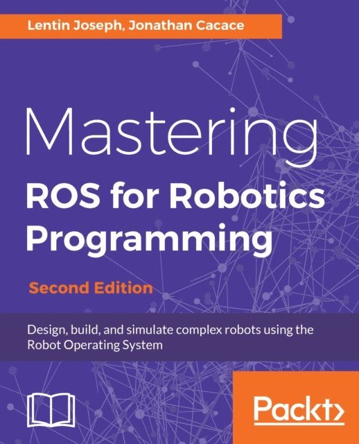 Jonathan Cacace, Lentin Joseph - Mastering ROS for Robotics Programming, E-bok