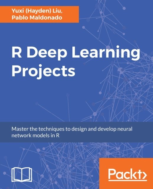 Pablo Maldonado, Yuxi (Hayden) Liu - R Deep Learning Projects, E-bok
