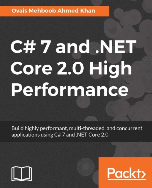 Ovais Mehboob Ahmed Khan - C# 7 and .NET Core 2.0 High Performance, E-bok