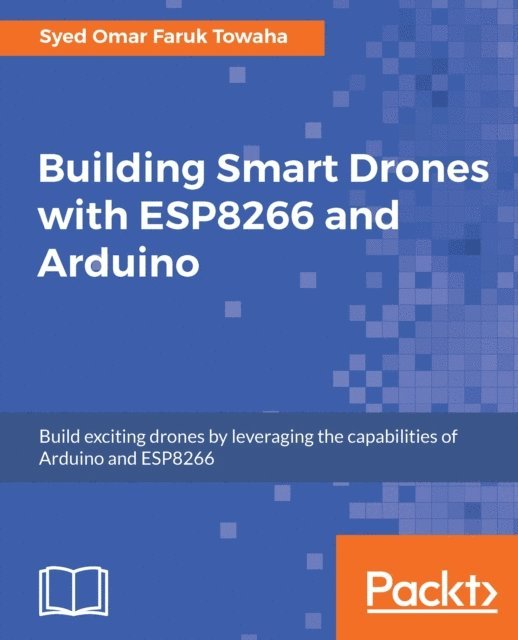 Syed Omar Faruk Towaha - Building Smart Drones with ESP8266 and Arduino, E-bok. Tillgänglighet: Lägg i varukorg