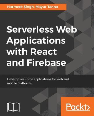 Harmeet Singh, Mayur Tanna - Serverless Web Applications with React and Firebase, Häftad