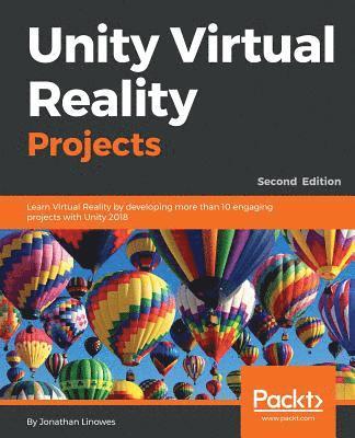 Jonathan Linowes - Unity Virtual Reality Projects - Second Edition: Learn Virtual Reality by developing more than 10 engaging projects with Unity 2018, Häftad