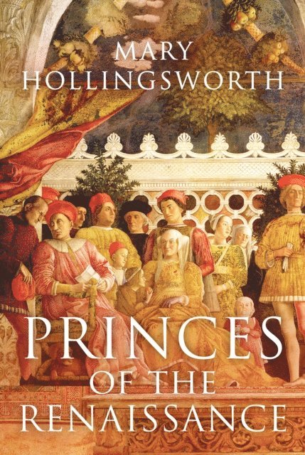 Mary Hollingsworth - Princes of the Renaissance, E-bok